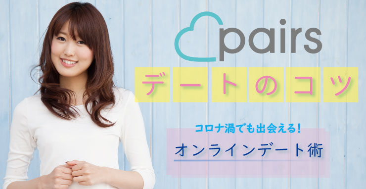 ペアーズ Pairs での女性とのデートのコツは コロナ禍でも出会えるオンラインデート術 恋愛ブレイン